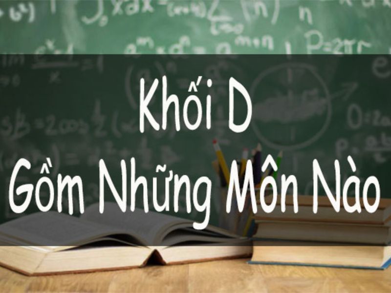 Khối D gồm những môn nào?